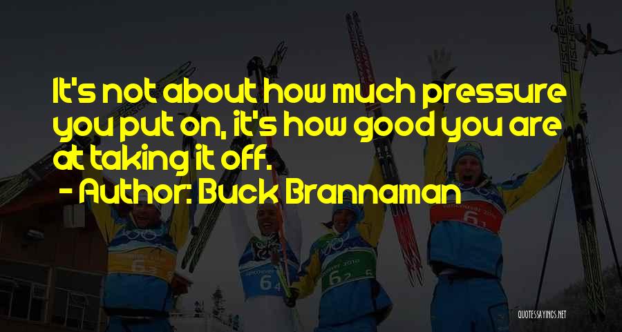 Buck Brannaman Quotes: It's Not About How Much Pressure You Put On, It's How Good You Are At Taking It Off.