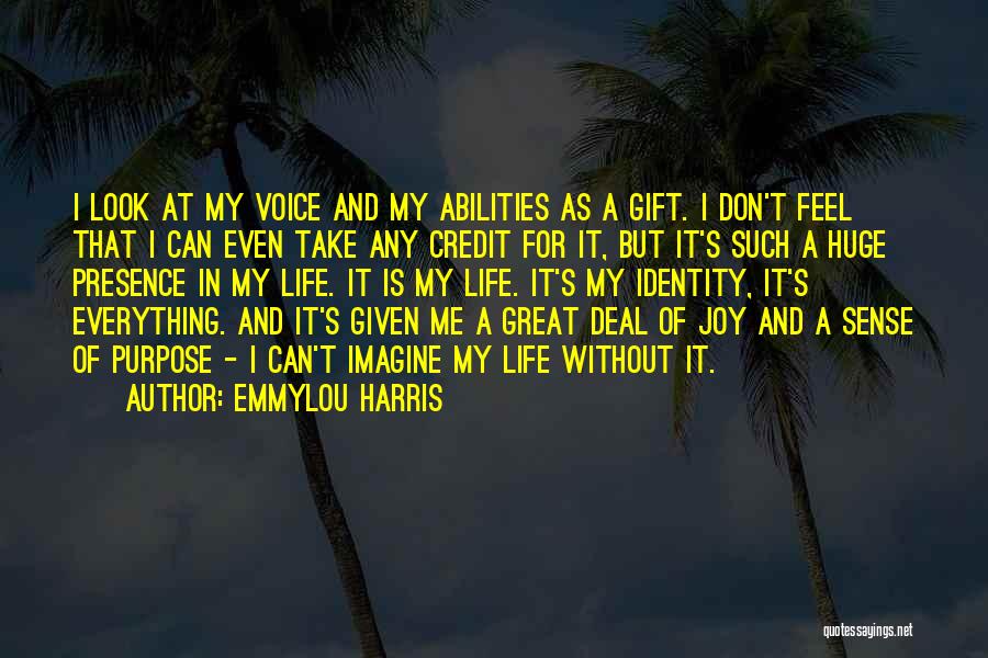 Emmylou Harris Quotes: I Look At My Voice And My Abilities As A Gift. I Don't Feel That I Can Even Take Any