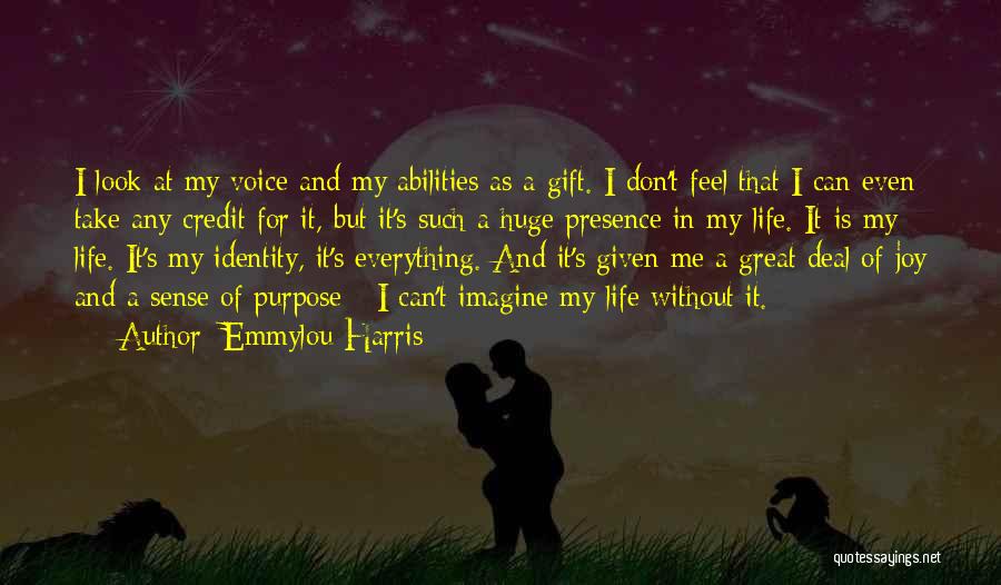 Emmylou Harris Quotes: I Look At My Voice And My Abilities As A Gift. I Don't Feel That I Can Even Take Any