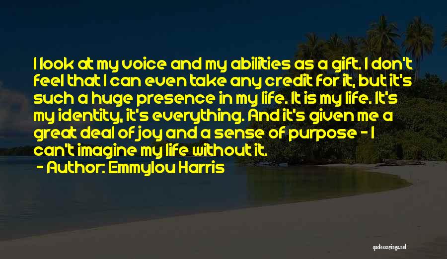 Emmylou Harris Quotes: I Look At My Voice And My Abilities As A Gift. I Don't Feel That I Can Even Take Any