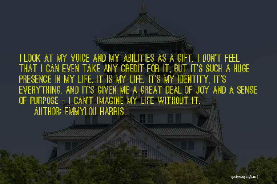 Emmylou Harris Quotes: I Look At My Voice And My Abilities As A Gift. I Don't Feel That I Can Even Take Any