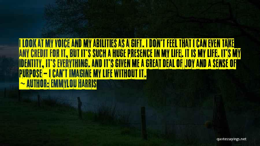 Emmylou Harris Quotes: I Look At My Voice And My Abilities As A Gift. I Don't Feel That I Can Even Take Any