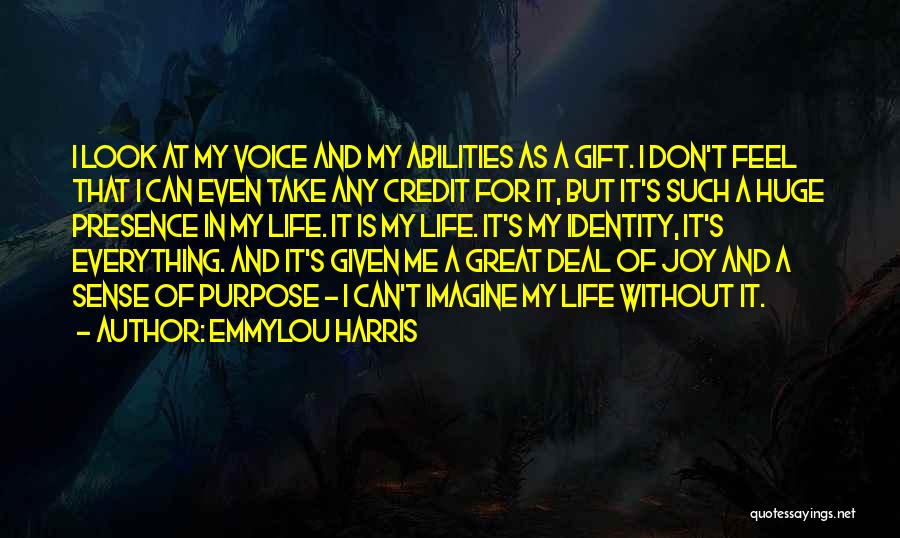 Emmylou Harris Quotes: I Look At My Voice And My Abilities As A Gift. I Don't Feel That I Can Even Take Any