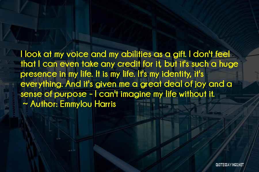 Emmylou Harris Quotes: I Look At My Voice And My Abilities As A Gift. I Don't Feel That I Can Even Take Any