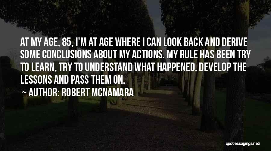 Robert McNamara Quotes: At My Age, 85, I'm At Age Where I Can Look Back And Derive Some Conclusions About My Actions. My