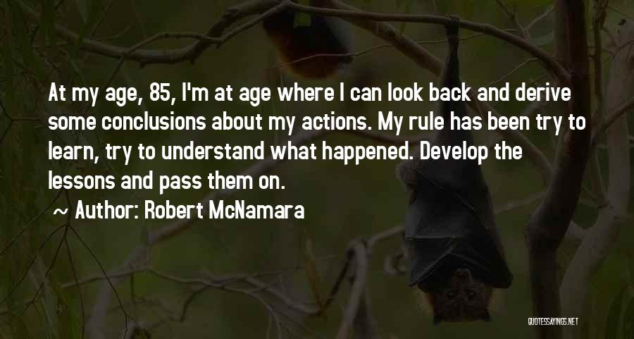 Robert McNamara Quotes: At My Age, 85, I'm At Age Where I Can Look Back And Derive Some Conclusions About My Actions. My