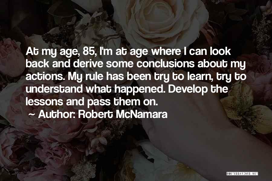 Robert McNamara Quotes: At My Age, 85, I'm At Age Where I Can Look Back And Derive Some Conclusions About My Actions. My