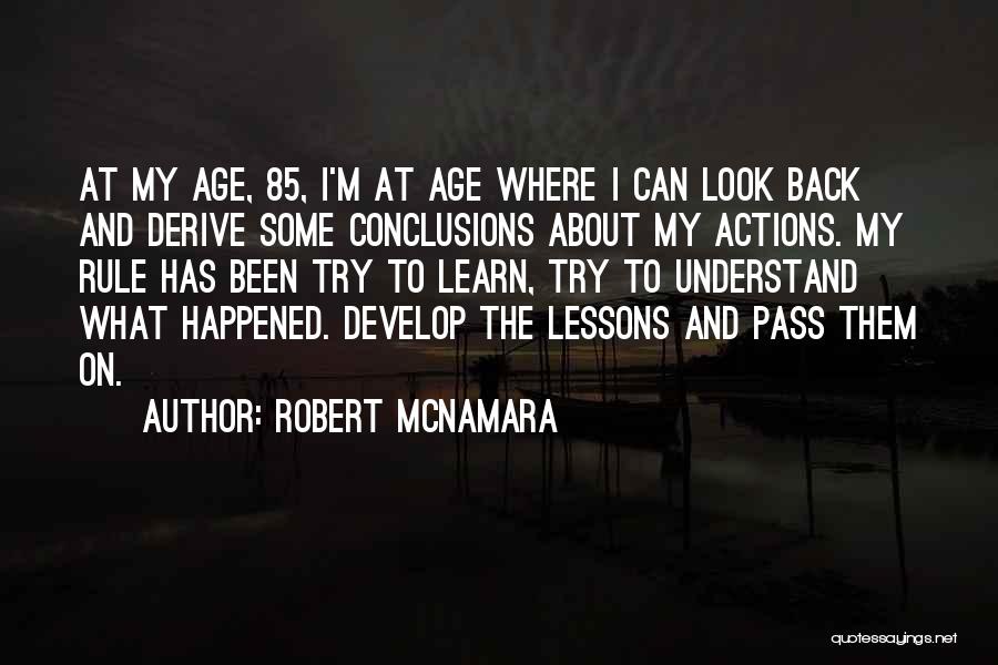 Robert McNamara Quotes: At My Age, 85, I'm At Age Where I Can Look Back And Derive Some Conclusions About My Actions. My