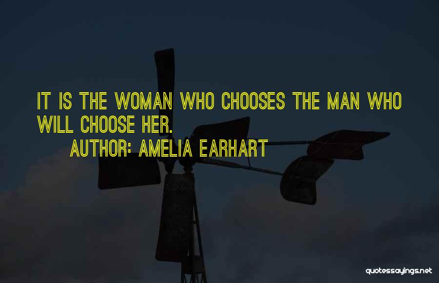 Amelia Earhart Quotes: It Is The Woman Who Chooses The Man Who Will Choose Her.