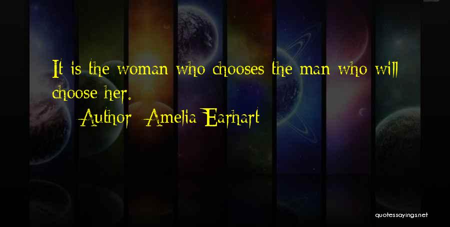 Amelia Earhart Quotes: It Is The Woman Who Chooses The Man Who Will Choose Her.