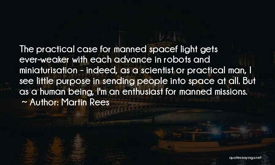 Martin Rees Quotes: The Practical Case For Manned Spacef Light Gets Ever-weaker With Each Advance In Robots And Miniaturisation - Indeed, As A
