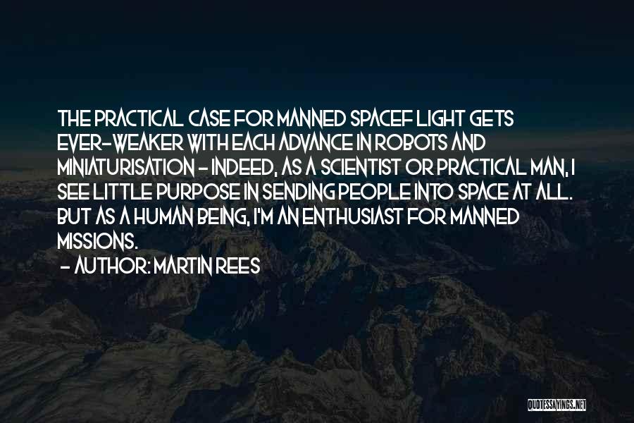 Martin Rees Quotes: The Practical Case For Manned Spacef Light Gets Ever-weaker With Each Advance In Robots And Miniaturisation - Indeed, As A