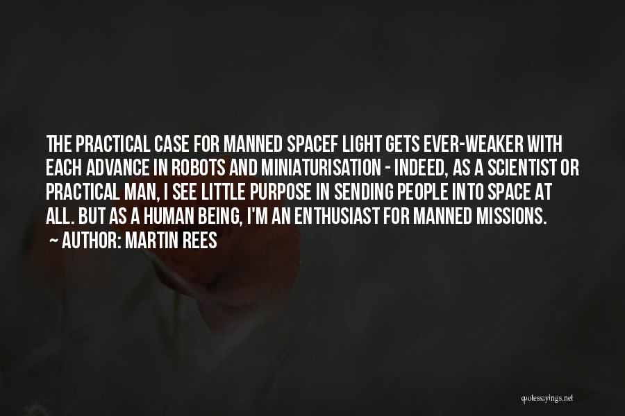 Martin Rees Quotes: The Practical Case For Manned Spacef Light Gets Ever-weaker With Each Advance In Robots And Miniaturisation - Indeed, As A