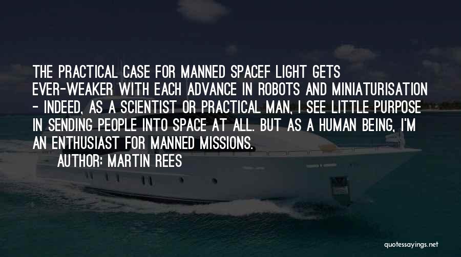 Martin Rees Quotes: The Practical Case For Manned Spacef Light Gets Ever-weaker With Each Advance In Robots And Miniaturisation - Indeed, As A