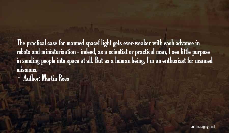 Martin Rees Quotes: The Practical Case For Manned Spacef Light Gets Ever-weaker With Each Advance In Robots And Miniaturisation - Indeed, As A