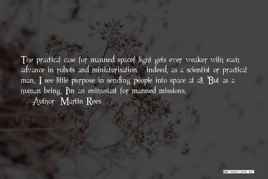 Martin Rees Quotes: The Practical Case For Manned Spacef Light Gets Ever-weaker With Each Advance In Robots And Miniaturisation - Indeed, As A