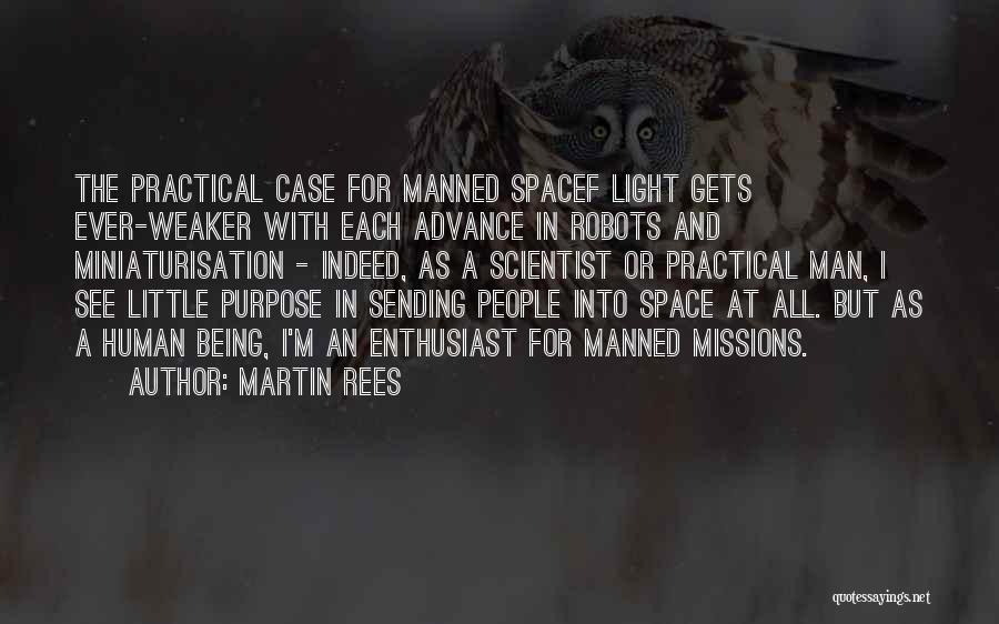 Martin Rees Quotes: The Practical Case For Manned Spacef Light Gets Ever-weaker With Each Advance In Robots And Miniaturisation - Indeed, As A