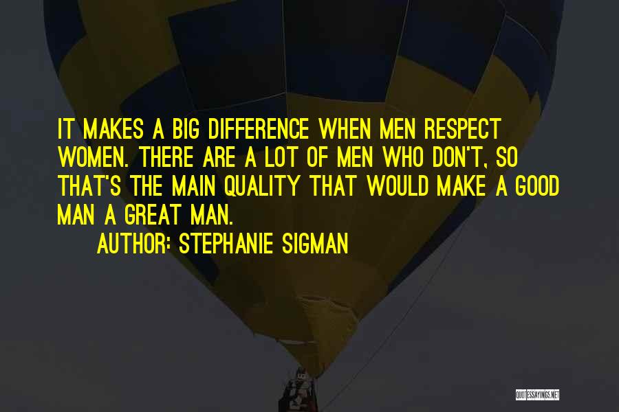Stephanie Sigman Quotes: It Makes A Big Difference When Men Respect Women. There Are A Lot Of Men Who Don't, So That's The