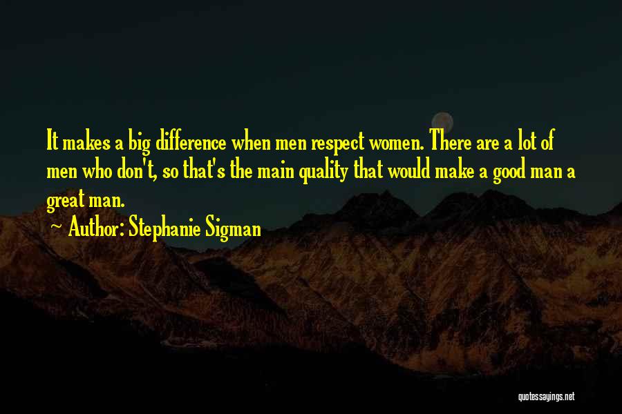 Stephanie Sigman Quotes: It Makes A Big Difference When Men Respect Women. There Are A Lot Of Men Who Don't, So That's The