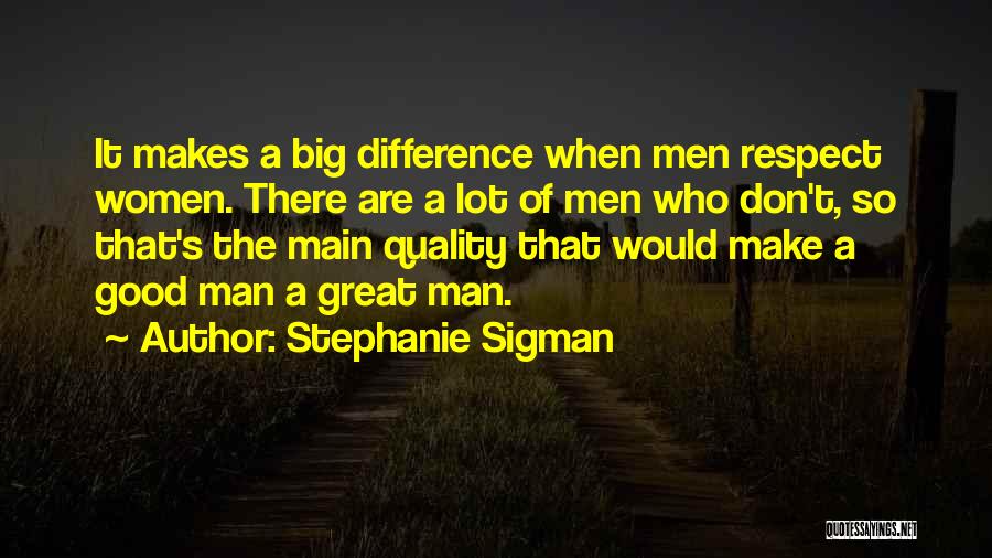 Stephanie Sigman Quotes: It Makes A Big Difference When Men Respect Women. There Are A Lot Of Men Who Don't, So That's The
