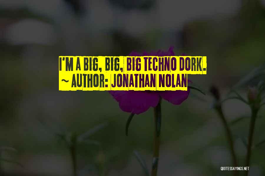 Jonathan Nolan Quotes: I'm A Big, Big, Big Techno Dork.