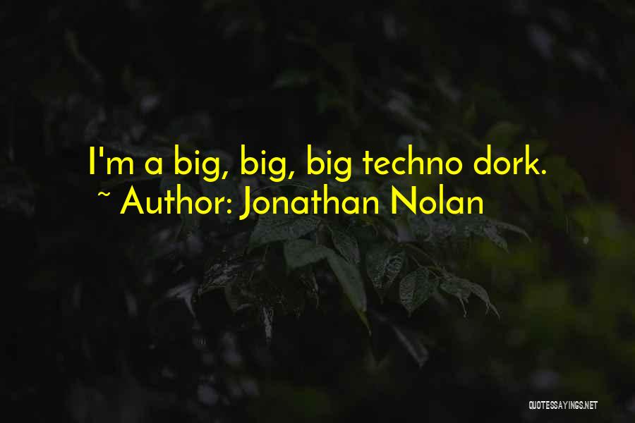 Jonathan Nolan Quotes: I'm A Big, Big, Big Techno Dork.