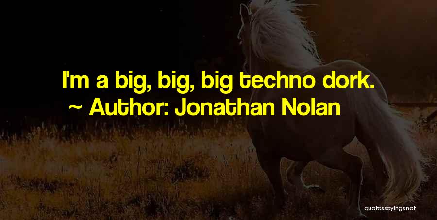 Jonathan Nolan Quotes: I'm A Big, Big, Big Techno Dork.