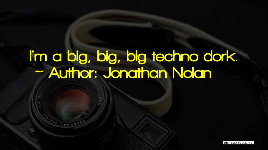 Jonathan Nolan Quotes: I'm A Big, Big, Big Techno Dork.