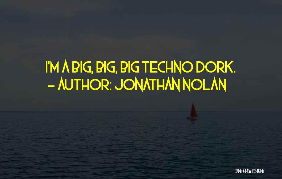 Jonathan Nolan Quotes: I'm A Big, Big, Big Techno Dork.