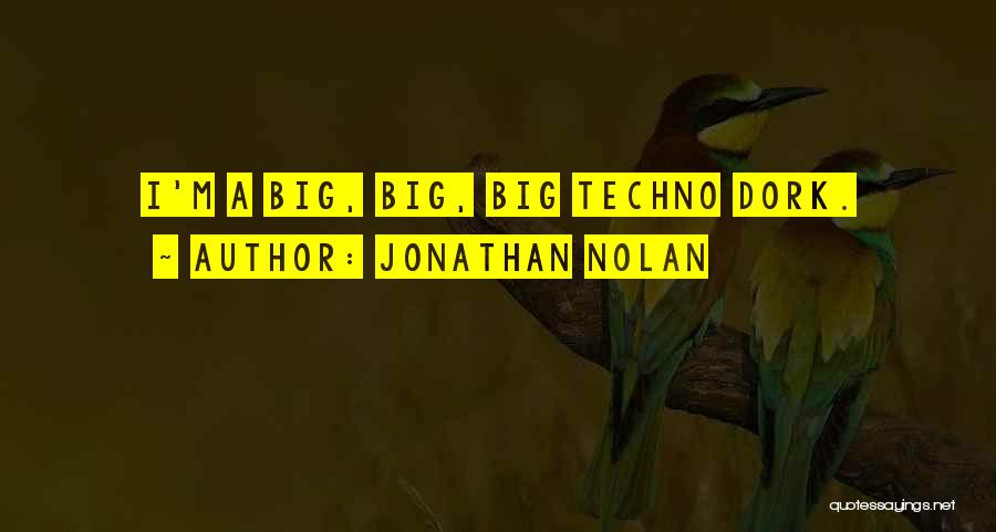 Jonathan Nolan Quotes: I'm A Big, Big, Big Techno Dork.