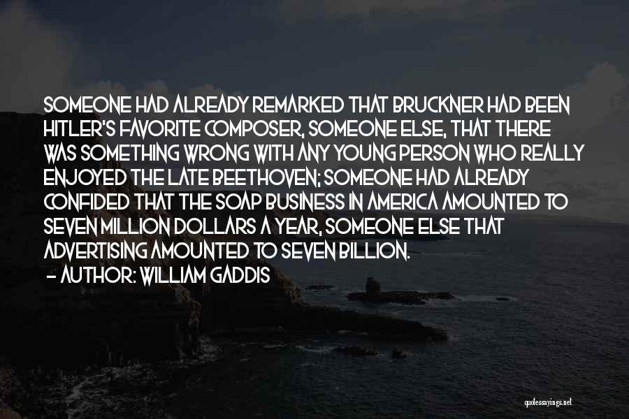 William Gaddis Quotes: Someone Had Already Remarked That Bruckner Had Been Hitler's Favorite Composer, Someone Else, That There Was Something Wrong With Any