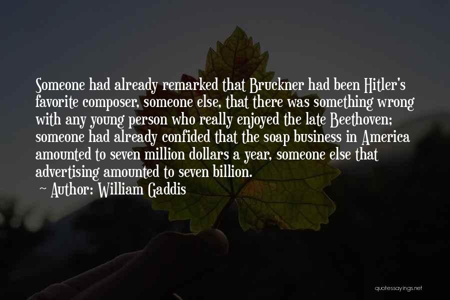 William Gaddis Quotes: Someone Had Already Remarked That Bruckner Had Been Hitler's Favorite Composer, Someone Else, That There Was Something Wrong With Any