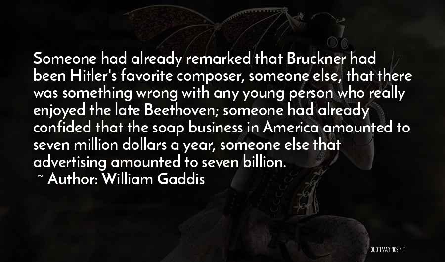 William Gaddis Quotes: Someone Had Already Remarked That Bruckner Had Been Hitler's Favorite Composer, Someone Else, That There Was Something Wrong With Any