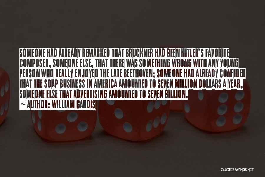 William Gaddis Quotes: Someone Had Already Remarked That Bruckner Had Been Hitler's Favorite Composer, Someone Else, That There Was Something Wrong With Any