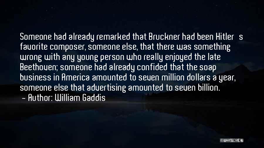 William Gaddis Quotes: Someone Had Already Remarked That Bruckner Had Been Hitler's Favorite Composer, Someone Else, That There Was Something Wrong With Any