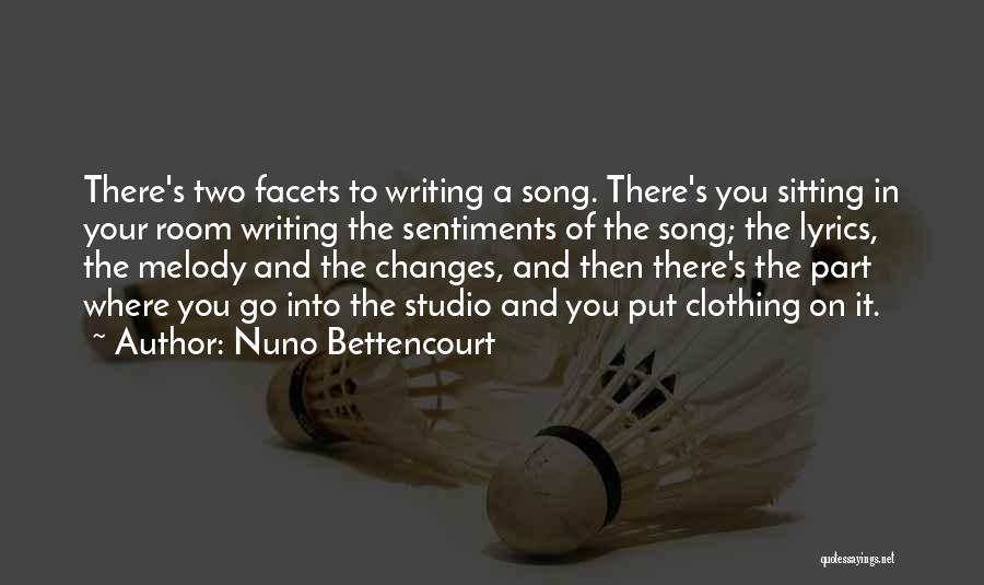 Nuno Bettencourt Quotes: There's Two Facets To Writing A Song. There's You Sitting In Your Room Writing The Sentiments Of The Song; The