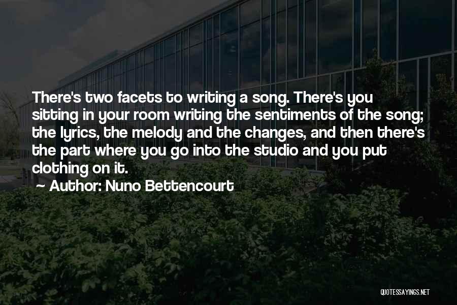 Nuno Bettencourt Quotes: There's Two Facets To Writing A Song. There's You Sitting In Your Room Writing The Sentiments Of The Song; The