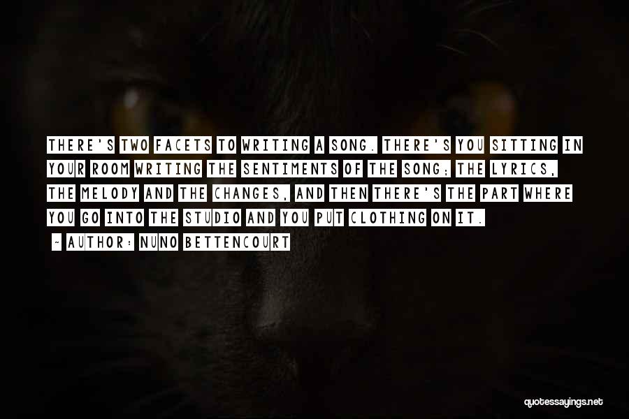 Nuno Bettencourt Quotes: There's Two Facets To Writing A Song. There's You Sitting In Your Room Writing The Sentiments Of The Song; The