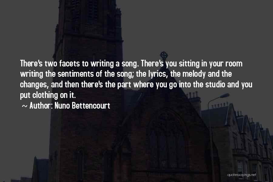 Nuno Bettencourt Quotes: There's Two Facets To Writing A Song. There's You Sitting In Your Room Writing The Sentiments Of The Song; The