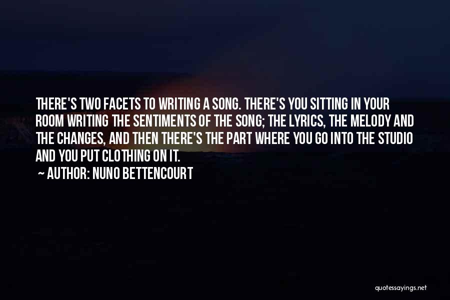 Nuno Bettencourt Quotes: There's Two Facets To Writing A Song. There's You Sitting In Your Room Writing The Sentiments Of The Song; The