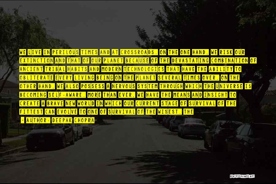 Deepak Chopra Quotes: We Live In Perilous Times And At Crossroads. On The One Hand, We Risk Our Extinction And That Of Our