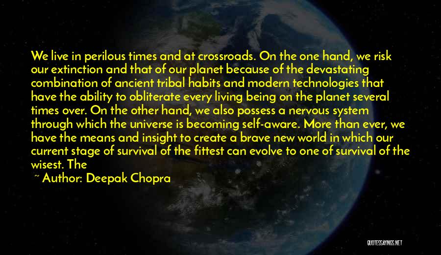 Deepak Chopra Quotes: We Live In Perilous Times And At Crossroads. On The One Hand, We Risk Our Extinction And That Of Our