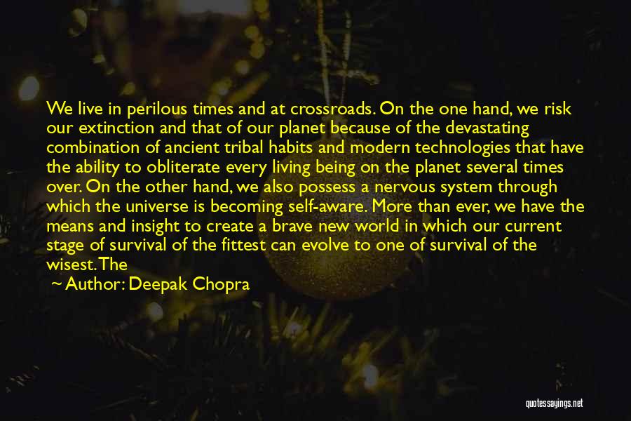 Deepak Chopra Quotes: We Live In Perilous Times And At Crossroads. On The One Hand, We Risk Our Extinction And That Of Our