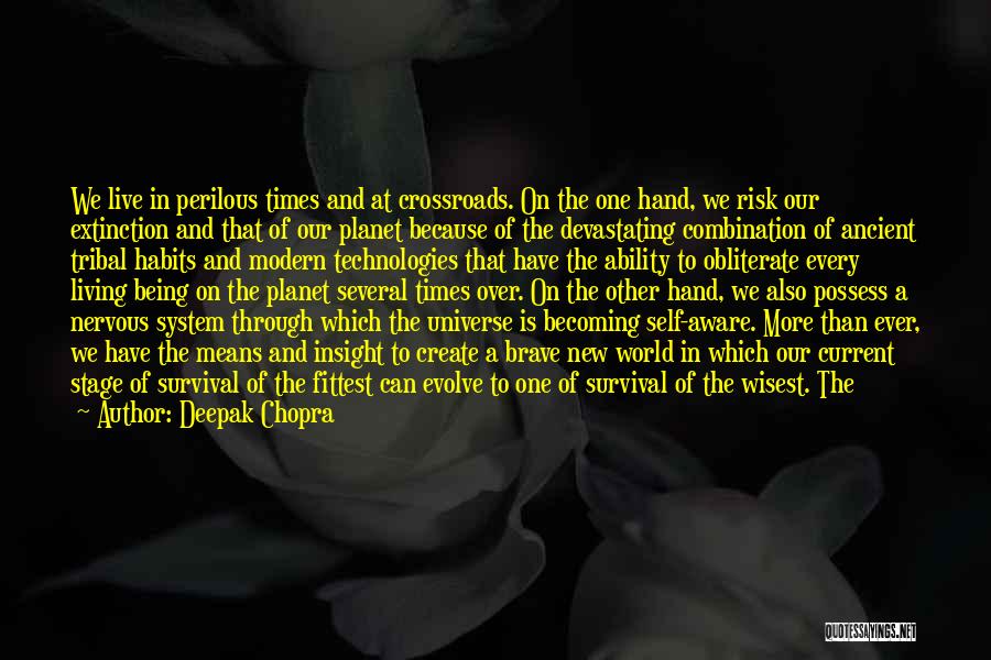 Deepak Chopra Quotes: We Live In Perilous Times And At Crossroads. On The One Hand, We Risk Our Extinction And That Of Our