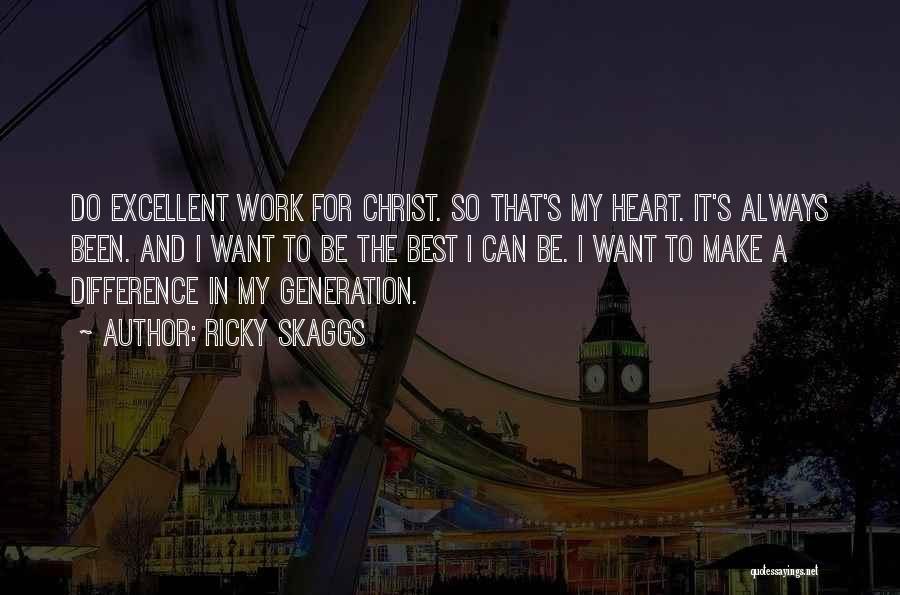 Ricky Skaggs Quotes: Do Excellent Work For Christ. So That's My Heart. It's Always Been. And I Want To Be The Best I