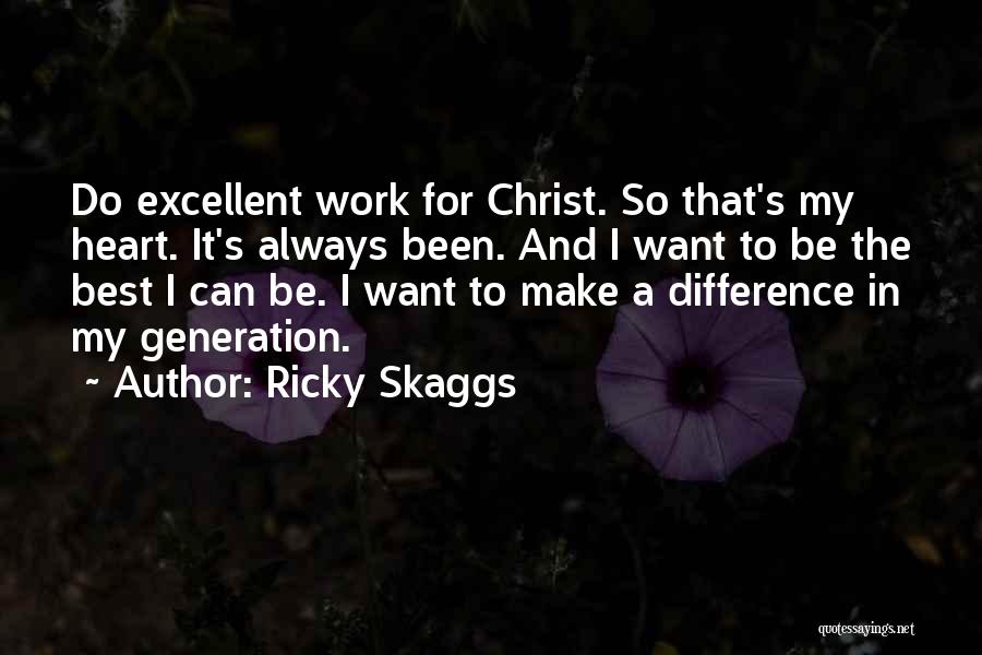 Ricky Skaggs Quotes: Do Excellent Work For Christ. So That's My Heart. It's Always Been. And I Want To Be The Best I