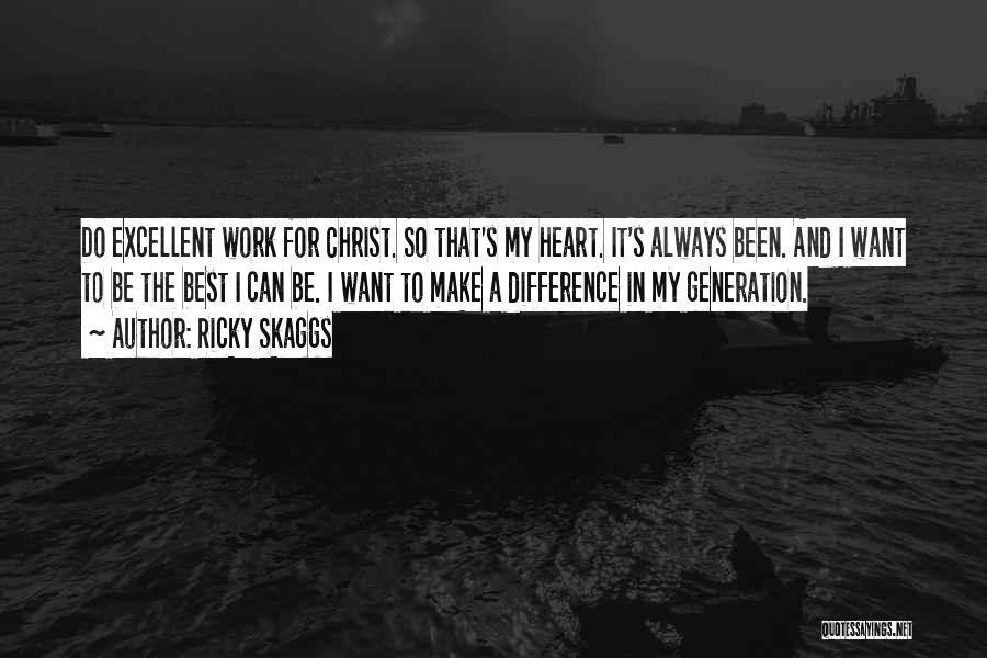 Ricky Skaggs Quotes: Do Excellent Work For Christ. So That's My Heart. It's Always Been. And I Want To Be The Best I