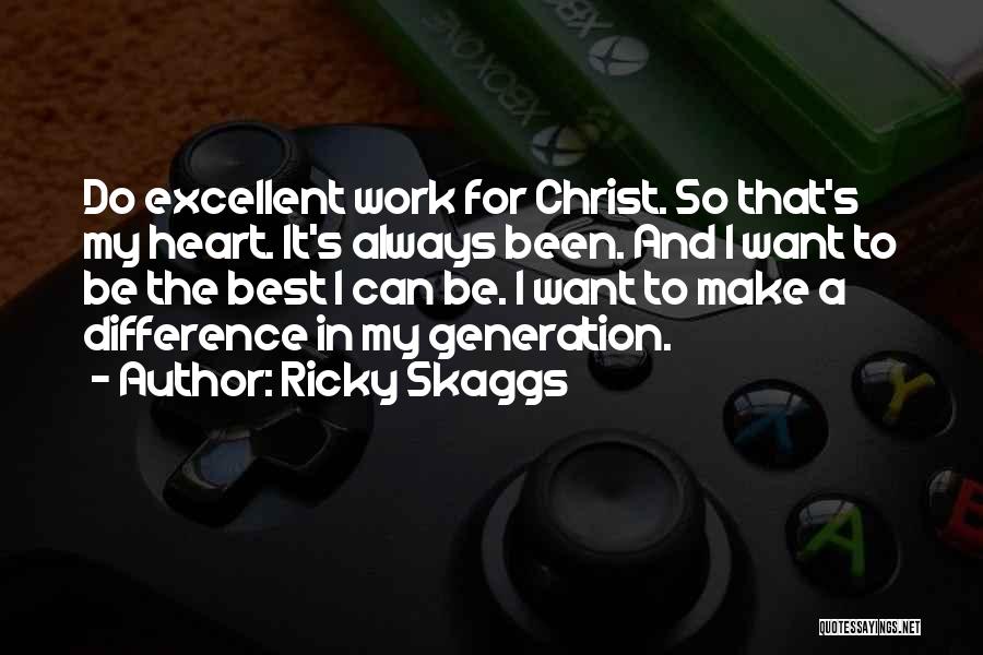 Ricky Skaggs Quotes: Do Excellent Work For Christ. So That's My Heart. It's Always Been. And I Want To Be The Best I