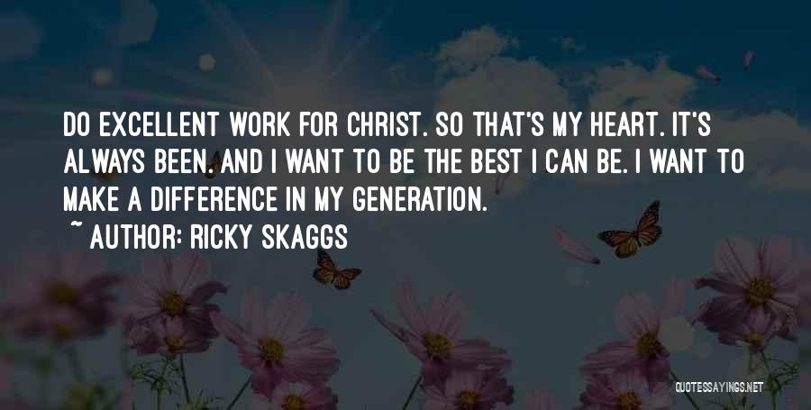 Ricky Skaggs Quotes: Do Excellent Work For Christ. So That's My Heart. It's Always Been. And I Want To Be The Best I