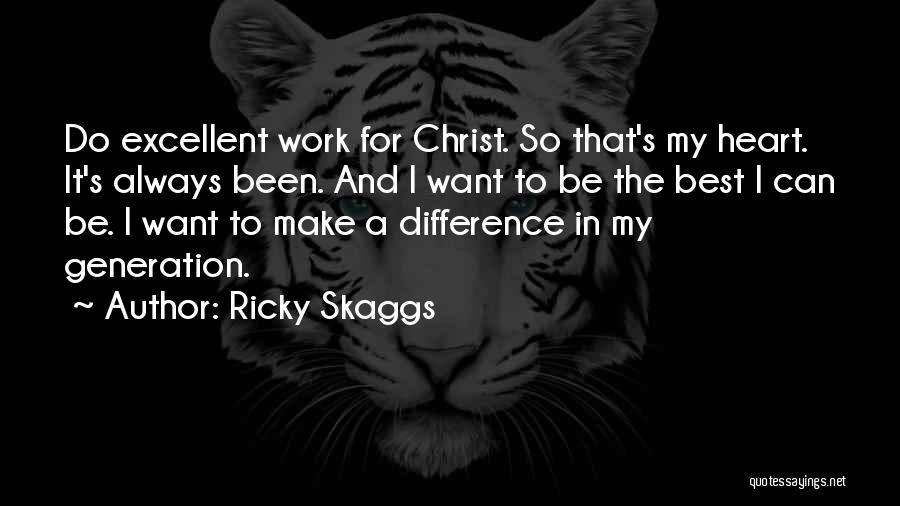 Ricky Skaggs Quotes: Do Excellent Work For Christ. So That's My Heart. It's Always Been. And I Want To Be The Best I